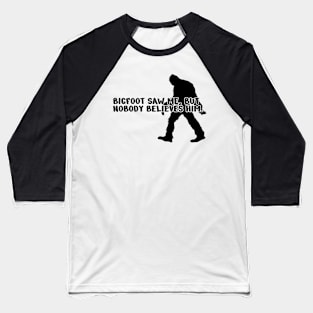 Bigfoot saw me but nobody believes him Baseball T-Shirt